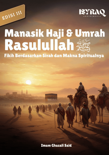Manasik Haji dan Umrah Rasulullah ﷺ Fikih Berdasarkan Sirah dan Makna Spiritualnya (Edisi III)